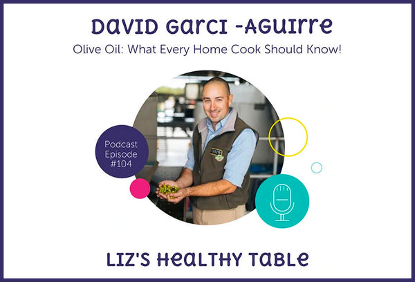 Master Miller David Garci-Aguirre Shares What Every Home Cook Should Know About Olive Oil on Liz’s Healthy Table